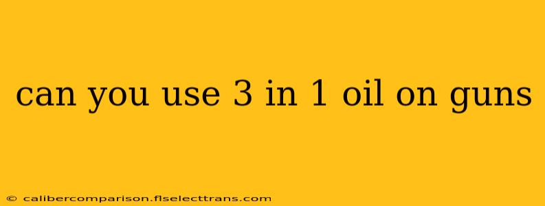 can you use 3 in 1 oil on guns