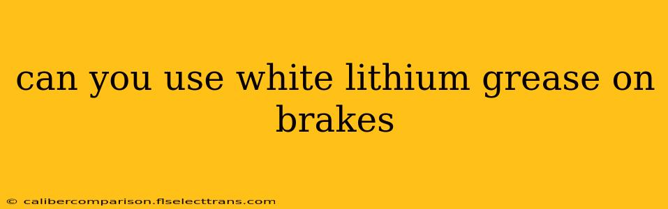 can you use white lithium grease on brakes