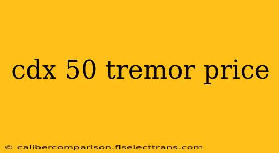 cdx 50 tremor price