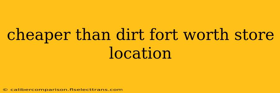 cheaper than dirt fort worth store location