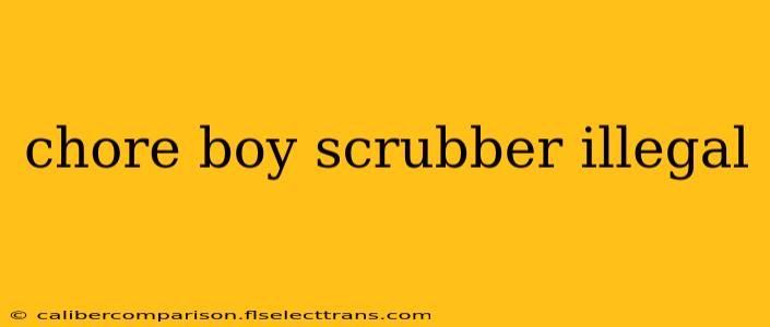 chore boy scrubber illegal