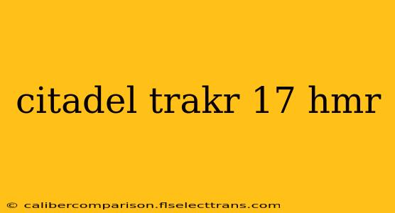 citadel trakr 17 hmr