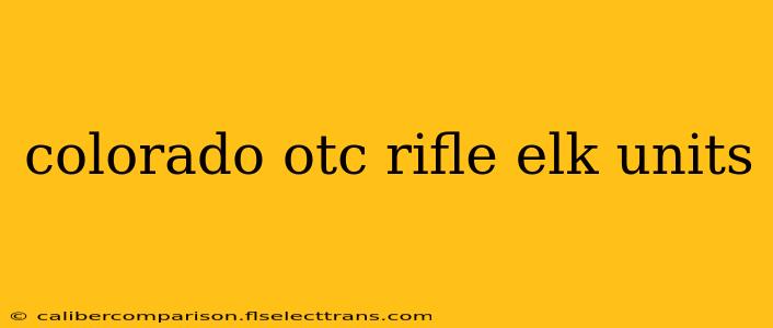 colorado otc rifle elk units