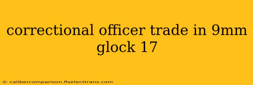 correctional officer trade in 9mm glock 17