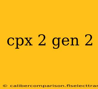 cpx 2 gen 2