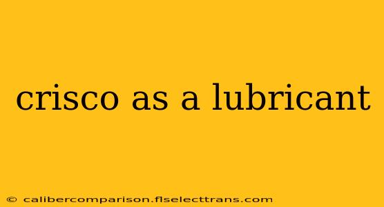 crisco as a lubricant