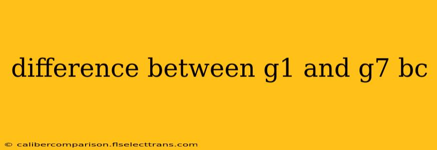 difference between g1 and g7 bc