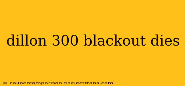 dillon 300 blackout dies