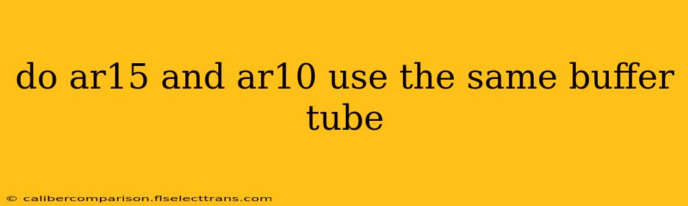 do ar15 and ar10 use the same buffer tube