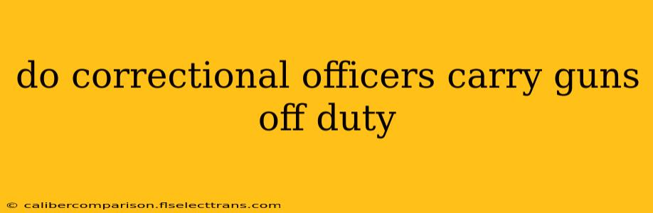 do correctional officers carry guns off duty