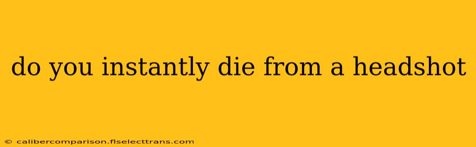 do you instantly die from a headshot