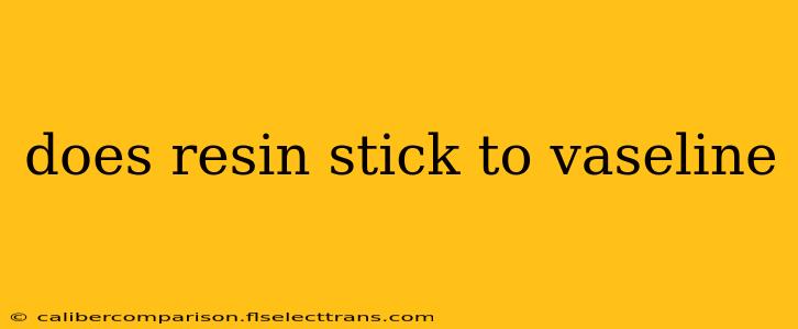 does resin stick to vaseline