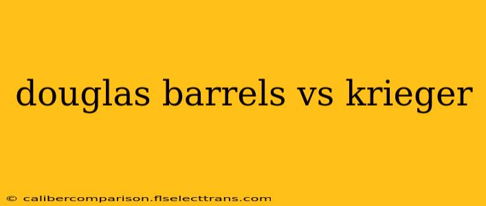 douglas barrels vs krieger