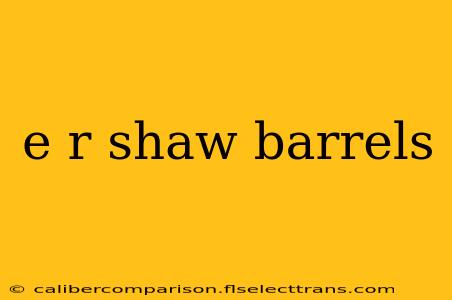 e r shaw barrels