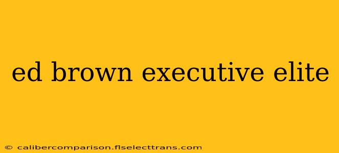 ed brown executive elite