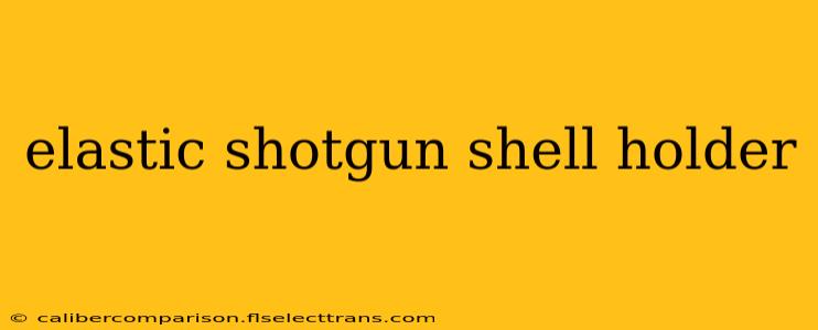 elastic shotgun shell holder