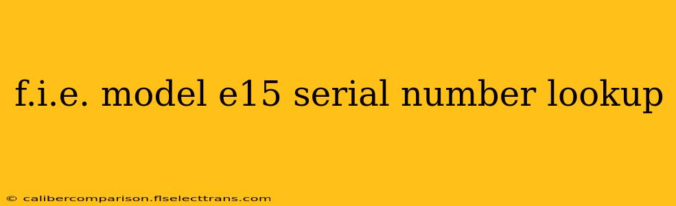 f.i.e. model e15 serial number lookup