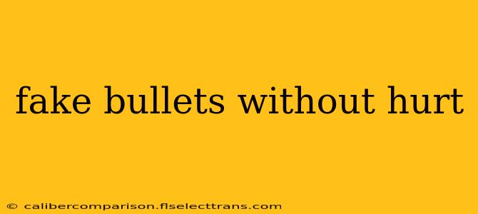 fake bullets without hurt