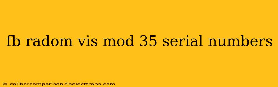 fb radom vis mod 35 serial numbers