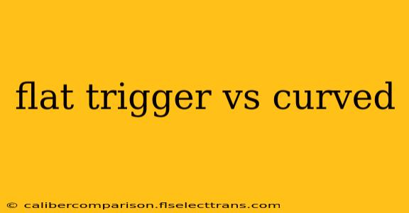 flat trigger vs curved