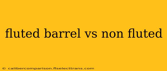 fluted barrel vs non fluted