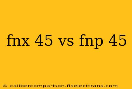 fnx 45 vs fnp 45