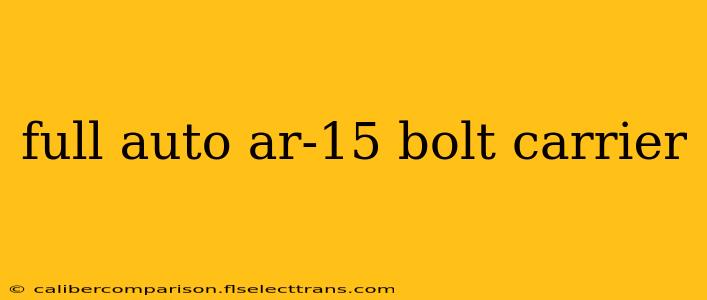 full auto ar-15 bolt carrier