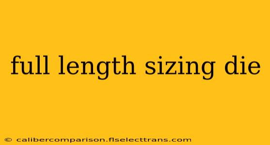 full length sizing die