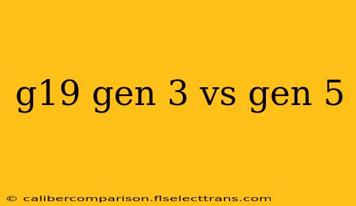 g19 gen 3 vs gen 5