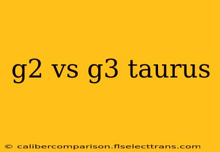 g2 vs g3 taurus