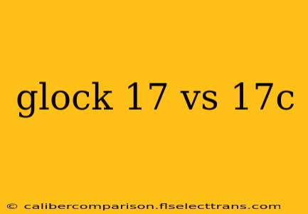 glock 17 vs 17c