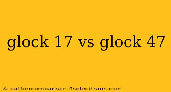 glock 17 vs glock 47