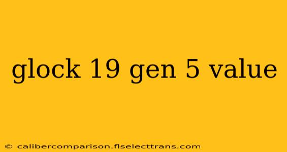 glock 19 gen 5 value