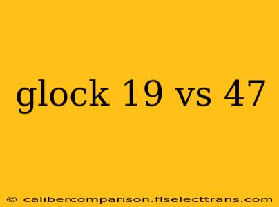 glock 19 vs 47