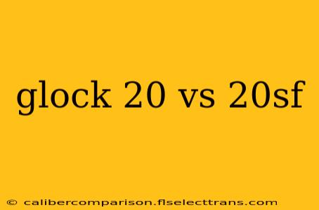 glock 20 vs 20sf