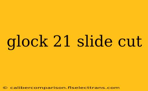 glock 21 slide cut