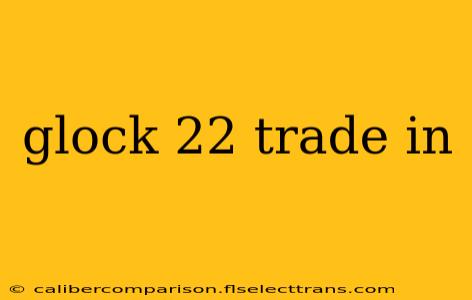 glock 22 trade in