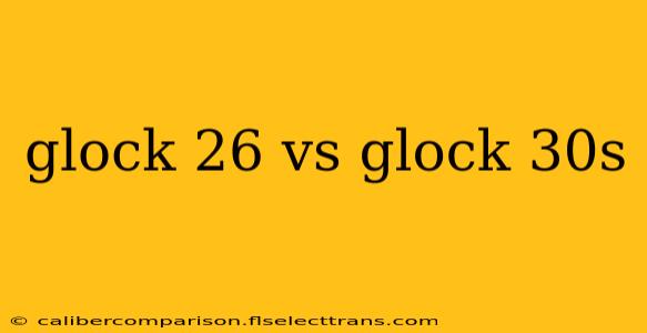 glock 26 vs glock 30s