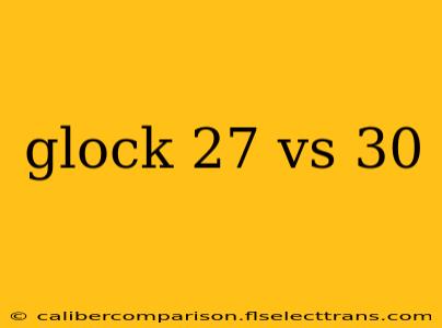 glock 27 vs 30