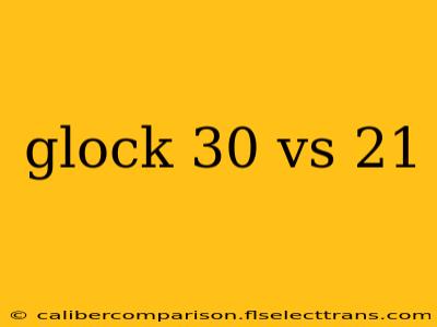 glock 30 vs 21