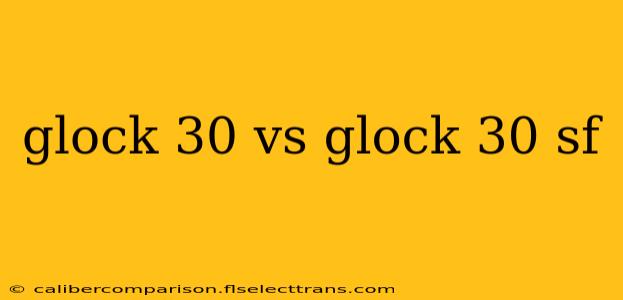 glock 30 vs glock 30 sf