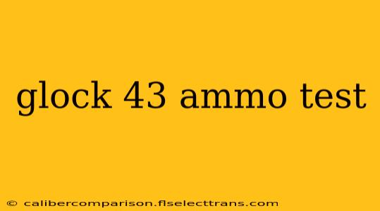 glock 43 ammo test