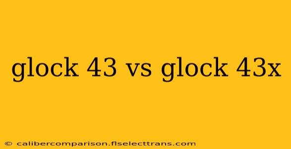 glock 43 vs glock 43x