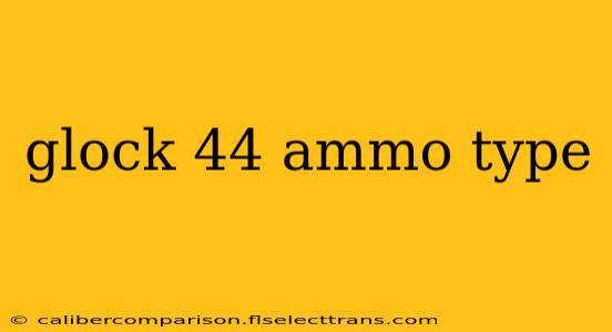 glock 44 ammo type