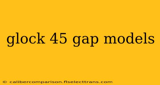 glock 45 gap models