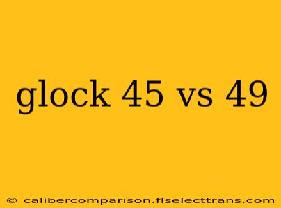 glock 45 vs 49