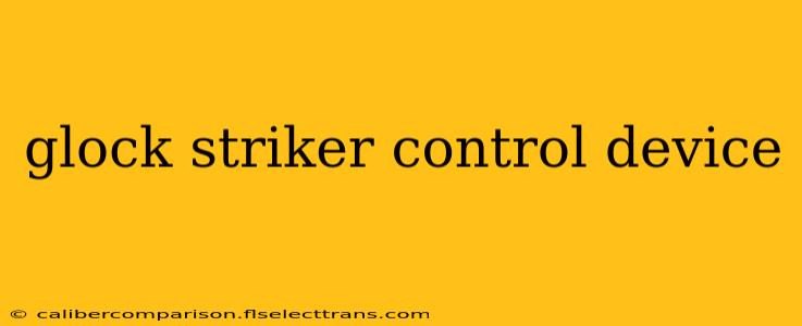 glock striker control device