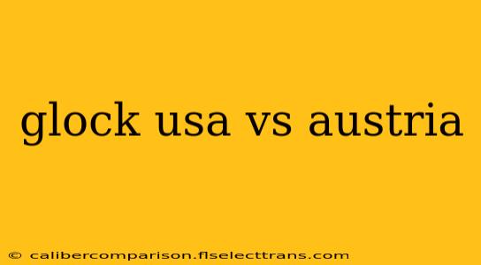 glock usa vs austria