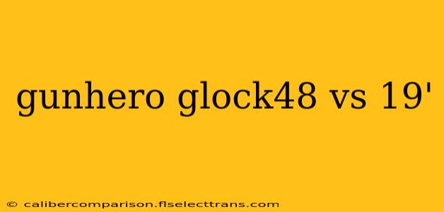 gunhero glock48 vs 19'