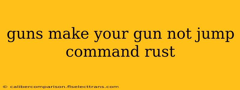 guns make your gun not jump command rust